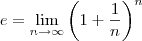 \displaystyle e=\lim_{n\to\infty} \left(1+\frac{1}{n}\right)^n
