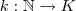 k: \mathbb N \to K