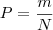 \displaystyle P = \frac{m}{N}