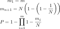 \displaystyle m_1=m \\ m_{n+1}=N \left( 1 - \left( 1 - \frac {1}{N} \right) \right) \\ P=1-\prod^m_{i=1}1-\frac{m_i}{N}